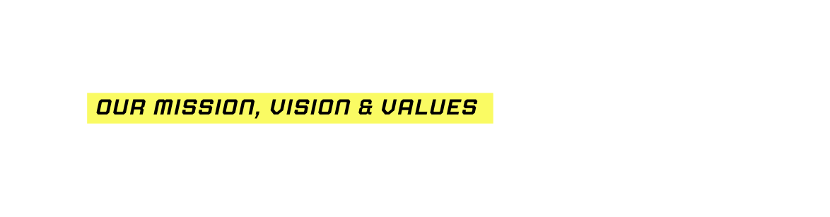 OUR Mission Vision Values